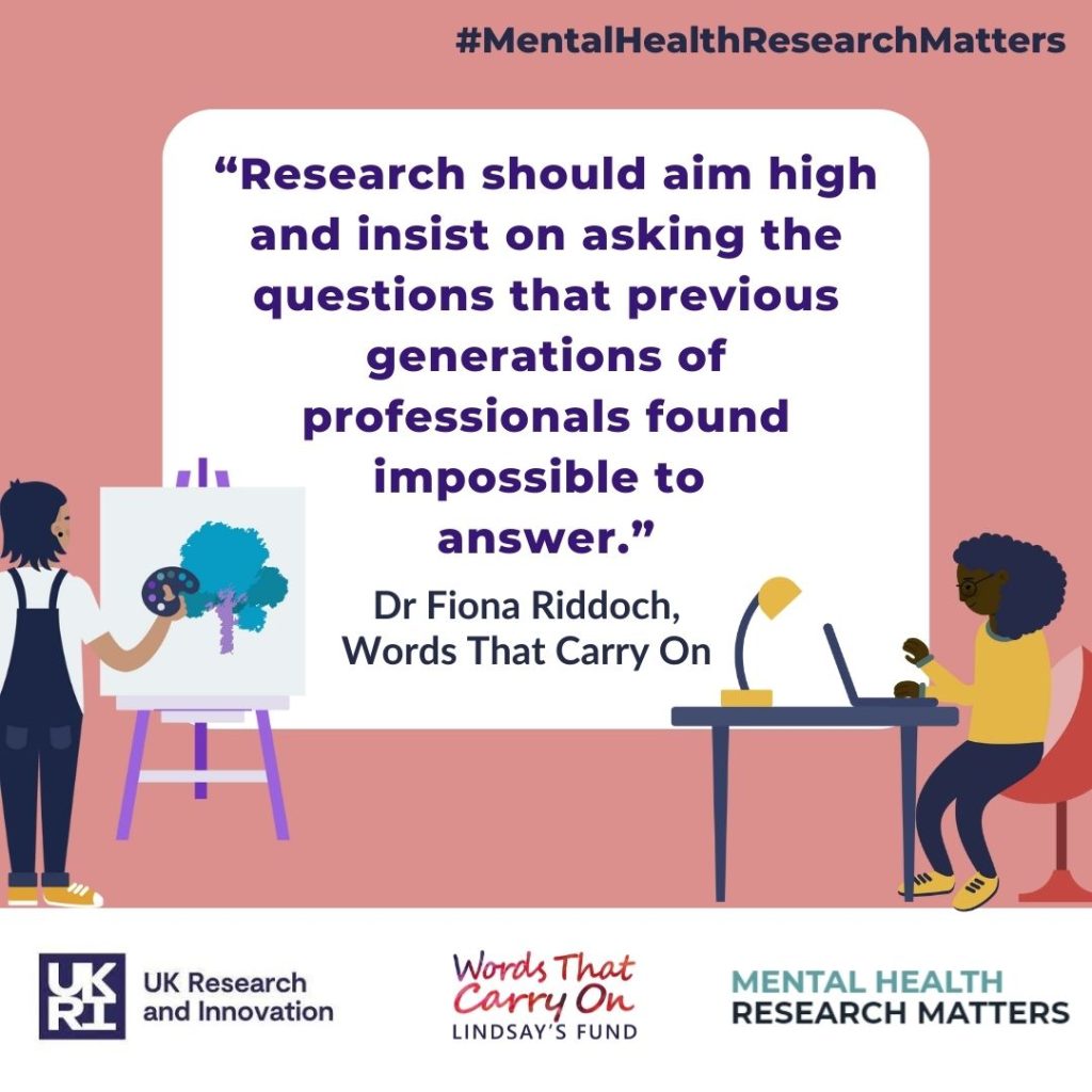 Good quality mental health research needs to include those with lived experience. Image contains quote from Fiona Riddoch: "Research should aim high and insist on asking questions that previous generations of professional found impossible to answer"