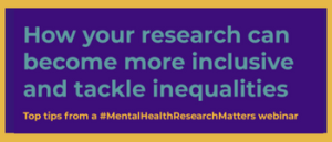 How your research can become more inclusive and tackle inequalities - tips from a #MentalHealthResearchMatters webinar